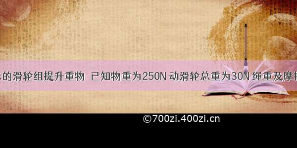 用如图所示的滑轮组提升重物．已知物重为250N 动滑轮总重为30N 绳重及摩擦不计．（1