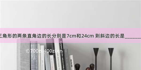 直角三角形的两条直角边的长分别是7cm和24cm 则斜边的长是________cm．