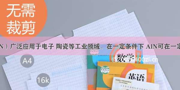 氮化铝（AlN）广泛应用于电子 陶瓷等工业领域。在一定条件下 AlN可在一定条件下合成