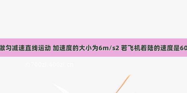 飞机着陆后做匀减速直线运动 加速度的大小为6m/s2 若飞机着陆的速度是60m/s 求飞机