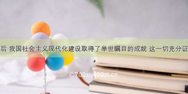 新中国成立后 我国社会主义现代化建设取得了举世瞩目的成就 这一切充分证明一个真理