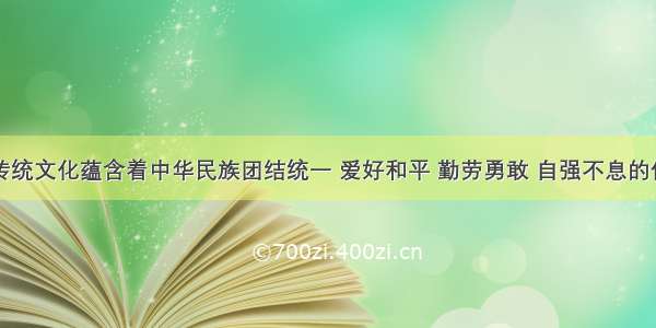 中华优秀传统文化蕴含着中华民族团结统一 爱好和平 勤劳勇敢 自强不息的伟大民族精