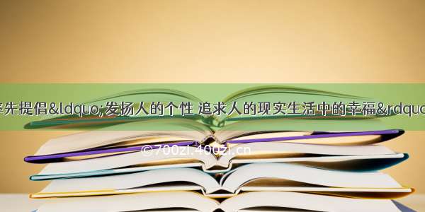 下列历史事件中率先提倡“发扬人的个性 追求人的现实生活中的幸福”的是BA. 新航路