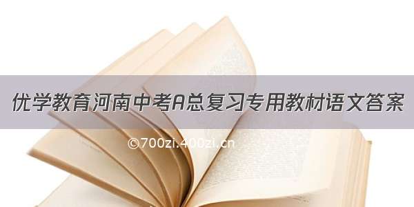 优学教育河南中考A总复习专用教材语文答案