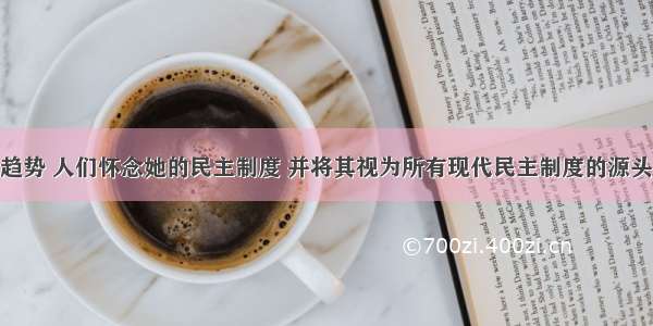 &ldquo;如今有个趋势 人们怀念她的民主制度 并将其视为所有现代民主制度的源头。&rdquo;这里的