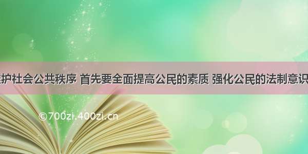 自觉维护社会公共秩序 首先要全面提高公民的素质 强化公民的法制意识。对错