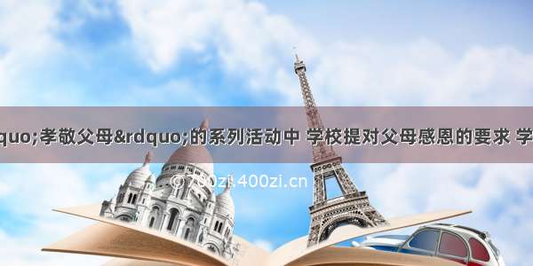 在学校组织的“孝敬父母”的系列活动中 学校提对父母感恩的要求 学生对父母的养育之