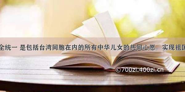 实现祖国完全统一 是包括台湾同胞在内的所有中华儿女的共同心愿。实现祖国统一的最佳