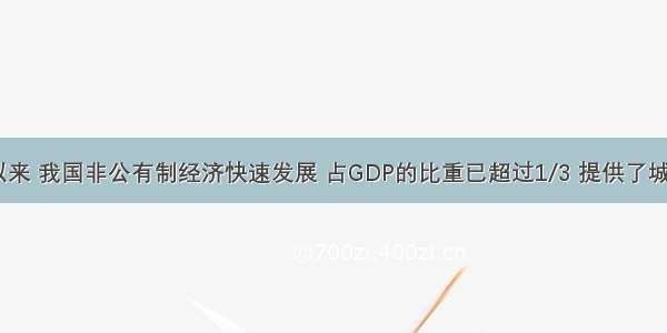 改革开放以来 我国非公有制经济快速发展 占GDP的比重已超过1/3 提供了城镇75%以上