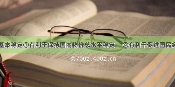 保持人民币基本稳定①有利于保持国内物价总水平稳定　 ②有利于促进国民经济又好又快