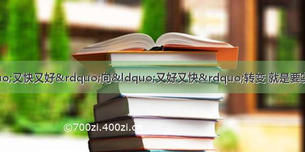 单选题经济发展从“又快又好”向“又好又快”转变 就是要实现速度 质量 效益相协调