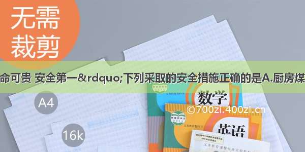 单选题“生命可贵 安全第一”下列采取的安全措施正确的是A.厨房煤气泄漏了 立即打开