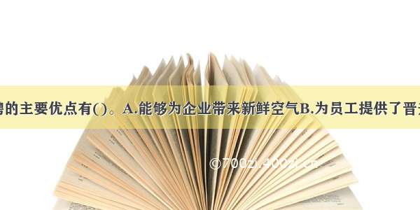 企业外部招聘的主要优点有()。A.能够为企业带来新鲜空气B.为员工提供了晋升的机会和空