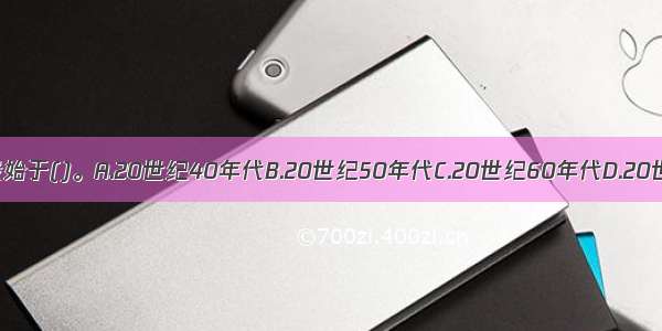 全面质量管理阶段始于()。A.20世纪40年代B.20世纪50年代C.20世纪60年代D.20世纪70年代ABCD