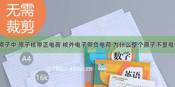 在原子中 原子核带正电荷 核外电子带负电荷 为什么整个原子不显电性？