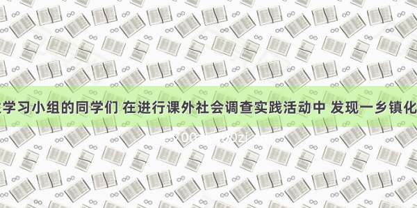 某校研究性学习小组的同学们 在进行课外社会调查实践活动中 发现一乡镇化工厂排出的