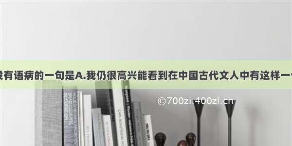 下列各句中没有语病的一句是A.我仍很高兴能看到在中国古代文人中有这样一个坚决不合作