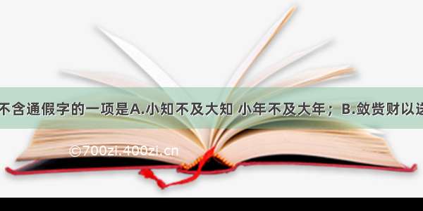 下列句子中不含通假字的一项是A.小知不及大知 小年不及大年；B.敛赀财以送其行。C.主