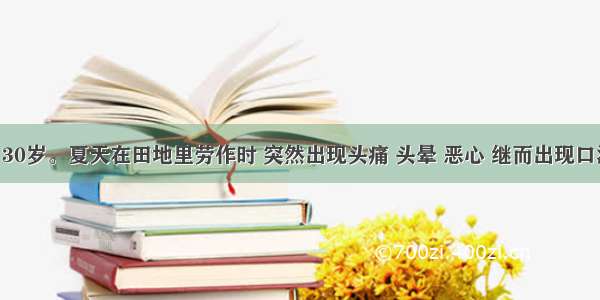 患者男 30岁。夏天在田地里劳作时 突然出现头痛 头晕 恶心 继而出现口渴 胸闷 