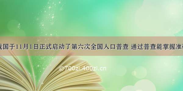 单选题我国于11月1日正式启动了第六次全国人口普查 通过普查能掌握准确的人口