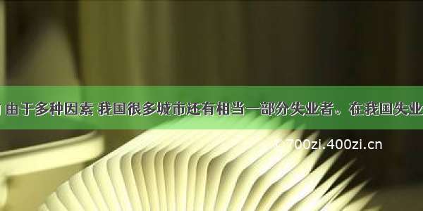 单选题当前 由于多种因素 我国很多城市还有相当一部分失业者。在我国失业保险制度和