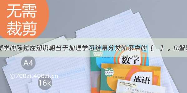 现代认知心理学的陈述性知识相当于加涅学习结果分类体系中的（　）。A.智慧技能B.认知