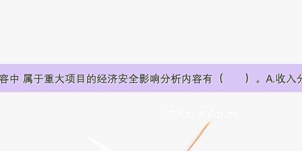 下列分析内容中 属于重大项目的经济安全影响分析内容有（　　）。A.收入分配安全B.设