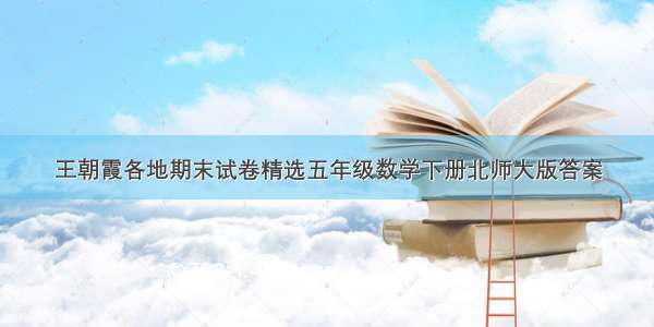 王朝霞各地期末试卷精选五年级数学下册北师大版答案