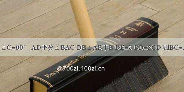 如图 在△ABC中 ∠C=90° AD平分∠BAC DE⊥AB于E DE=5 BD=2CD 则BC=A.20B.15C.10D.5