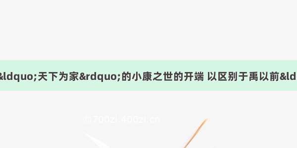 《礼记?礼运》把禹作为&ldquo;天下为家&rdquo;的小康之世的开端 以区别于禹以前&ldquo;天下为公&rdquo;的