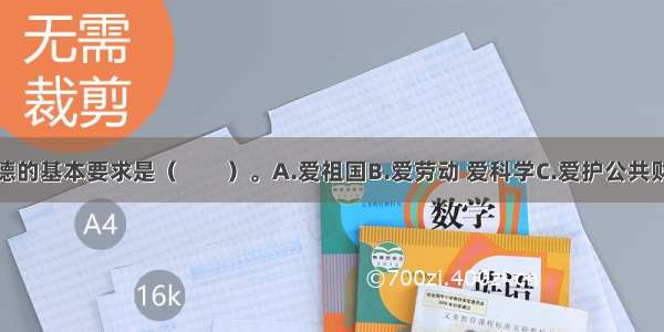 社会主义道德的基本要求是（　　）。A.爱祖国B.爱劳动 爱科学C.爱护公共财物D.爱社会