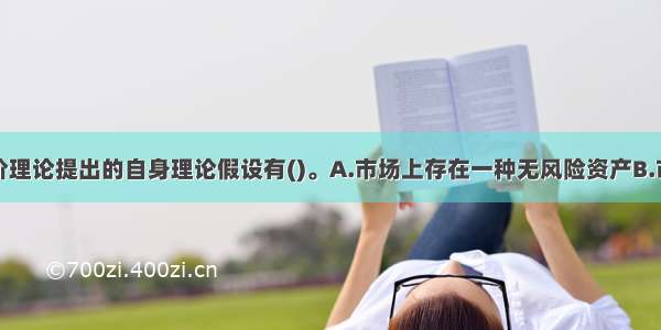 资本资产定价理论提出的自身理论假设有()。A.市场上存在一种无风险资产B.市场是有效的