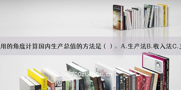 从社会最终使用的角度计算国内生产总值的方法是（）。A.生产法B.收入法C.支出法D.转移