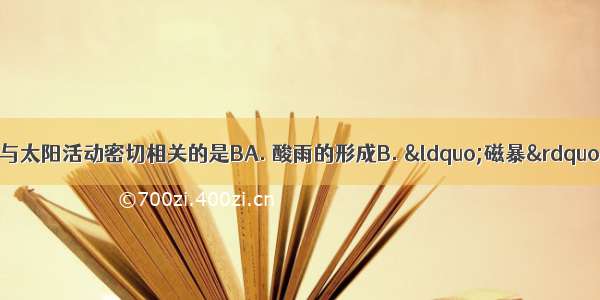 下列地理现象中 与太阳活动密切相关的是BA. 酸雨的形成B. “磁暴”现象的产生C. 