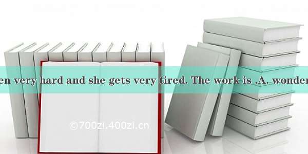 Her work is often very hard and she gets very tired. The work is .A. wonderfulB. splendidC