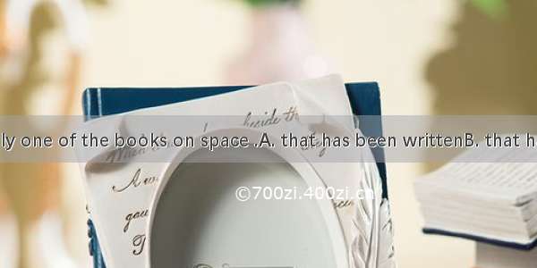 This is the only one of the books on space .A. that has been writtenB. that have been writ