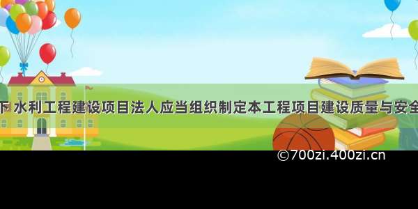 在()的指导下 水利工程建设项目法人应当组织制定本工程项目建设质量与安全事故应急预