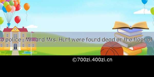 27. According to police   Mr. and Mrs. Hunt were found dead on the floor of their kitchen.