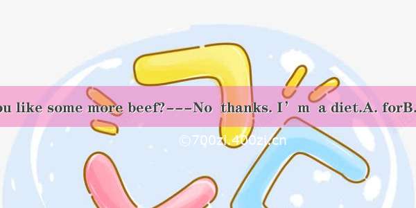 ---Would you like some more beef?---No  thanks. I’m  a diet.A. forB. toC. onD. in