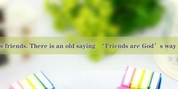 CEveryone needs friends. There is an old saying  “Friends are God’s way of taking care of