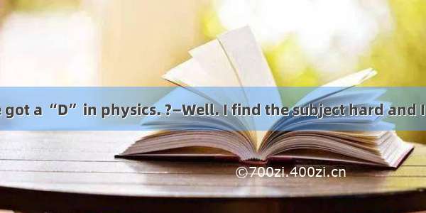 —Mike  you’ve got a “D” in physics. ?—Well. I find the subject hard and I think I’ll drop