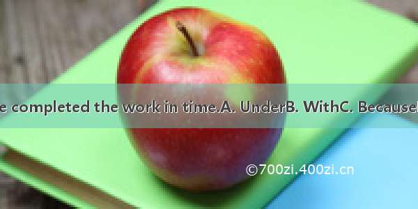 your help  we completed the work in time.A. UnderB. WithC. BecauseD. As a result