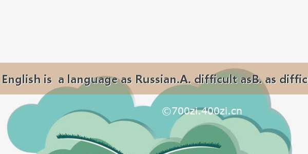 I don’t think English is  a language as Russian.A. difficult asB. as difficultC. more diff