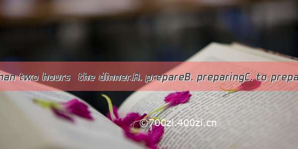 It took us more than two hours  the dinner.A. prepareB. preparingC. to prepareD. to be pre