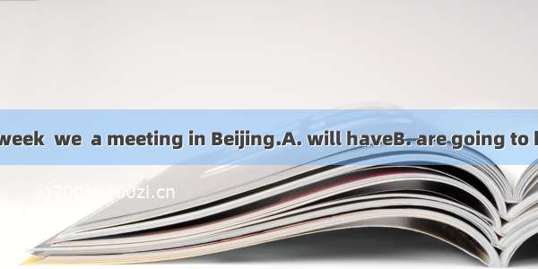 This time next week  we  a meeting in Beijing.A. will haveB. are going to haveC. will be h
