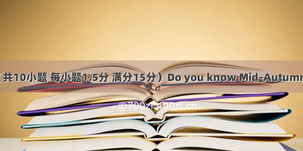 短文改错（共10小题 每小题1.5分 满分15分）Do you know Mid-Autumn Festival?