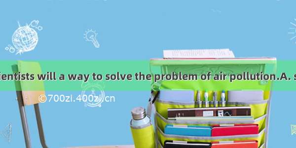 We believe scientists will a way to solve the problem of air pollution.A. set offB. put of