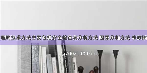 消防安全管理的技术方法主要包括安全检查表分析方法 因果分析方法 事故树分析方法及