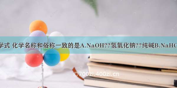 下列物质的化学式 化学名称和俗称一致的是A.NaOH??氢氧化钠??纯碱B.NaHCO3??碳酸氢钠