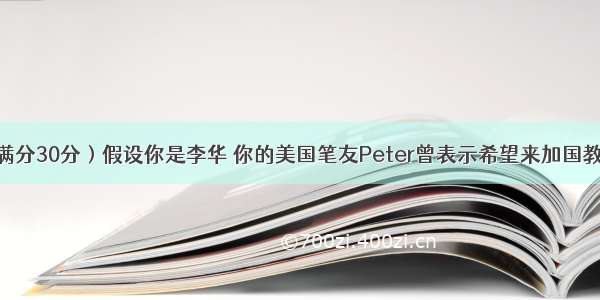 书面表达（满分30分）假设你是李华 你的美国笔友Peter曾表示希望来加国教书。像样我